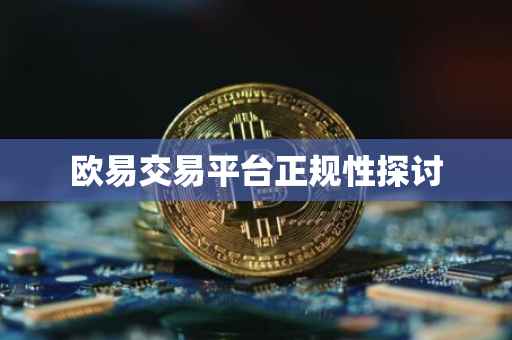 欧易交易平台正规性探讨