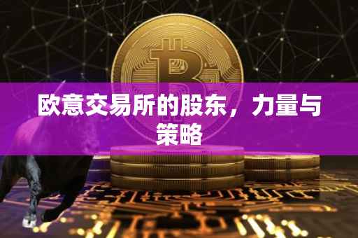 欧意交易所的股东，力量与策略