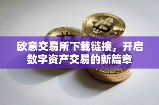 欧意交易所下载链接，开启数字资产交易的新篇章