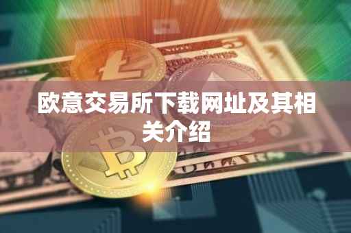 欧意交易所下载网址及其相关介绍