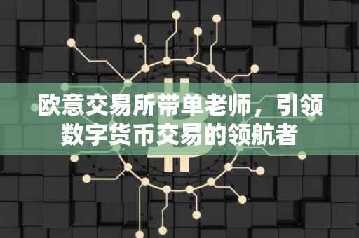 欧意交易所带单老师，引领数字货币交易的领航者