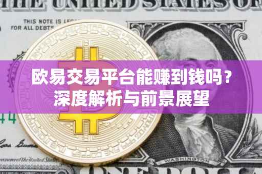欧易交易平台能赚到钱吗？深度解析与前景展望