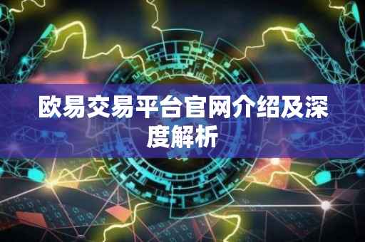 欧易交易平台官网介绍及深度解析