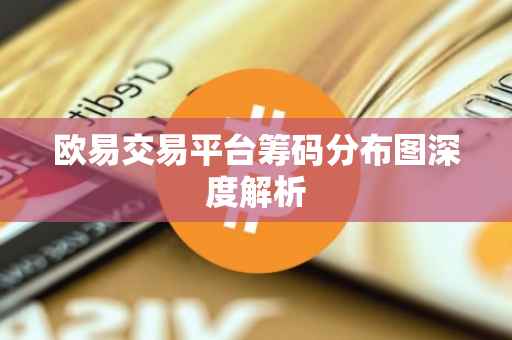 欧易交易平台筹码分布图深度解析