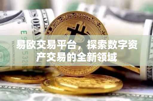 易欧交易平台，探索数字资产交易的全新领域