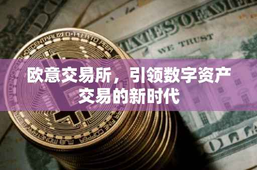 欧意交易所，引领数字资产交易的新时代