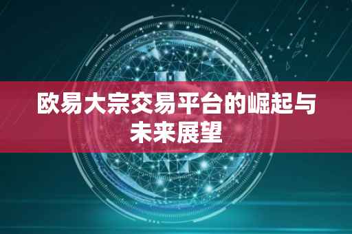 欧易大宗交易平台的崛起与未来展望