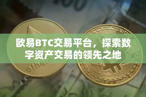 欧易BTC交易平台，探索数字资产交易的领先之地