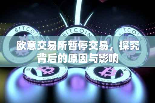 欧意交易所暂停交易，探究背后的原因与影响
