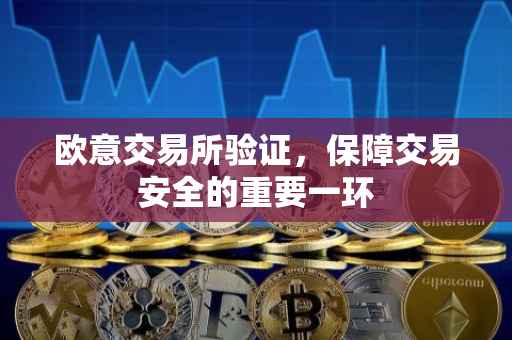 欧意交易所验证，保障交易安全的重要一环