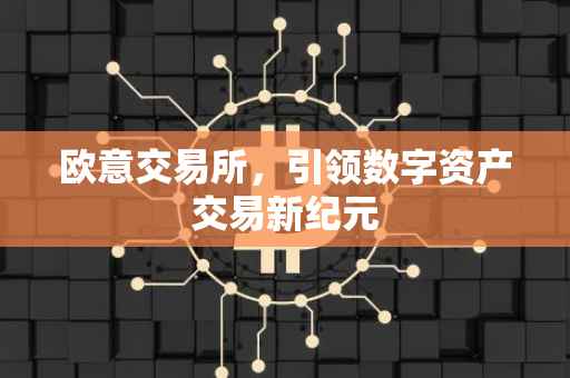 欧意交易所，引领数字资产交易新纪元