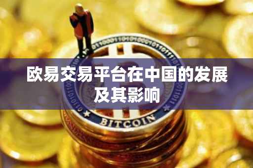 欧易交易平台在中国的发展及其影响
