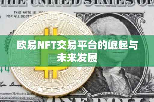 欧易NFT交易平台的崛起与未来发展