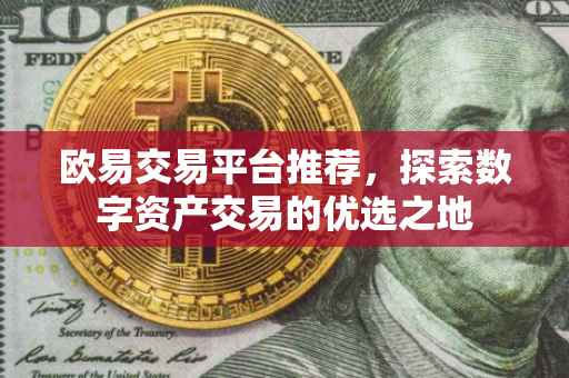 欧易交易平台推荐，探索数字资产交易的优选之地