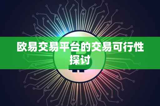 欧易交易平台的交易可行性探讨