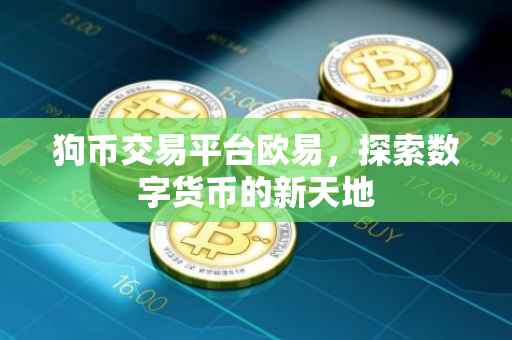 狗币交易平台欧易，探索数字货币的新天地