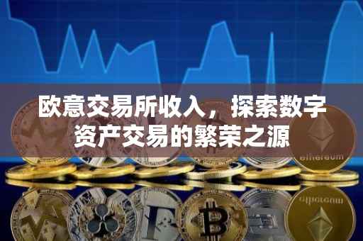 欧意交易所收入，探索数字资产交易的繁荣之源