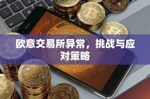 欧意交易所异常，挑战与应对策略