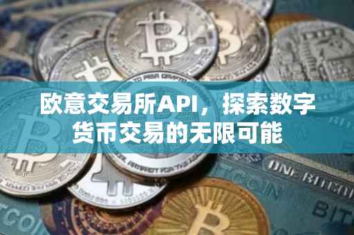 欧意交易所API，探索数字货币交易的无限可能