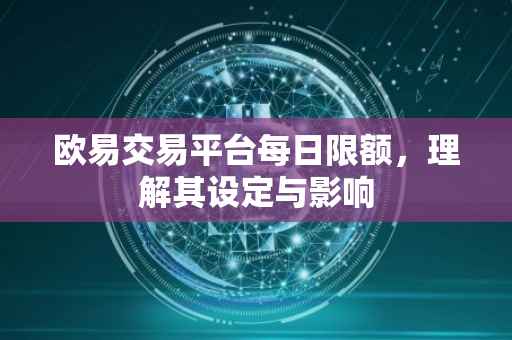 欧易交易平台每日限额，理解其设定与影响