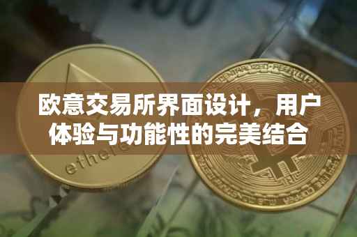 欧意交易所界面设计，用户体验与功能性的完美结合