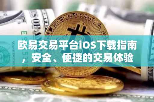 欧易交易平台iOS下载指南，安全、便捷的交易体验