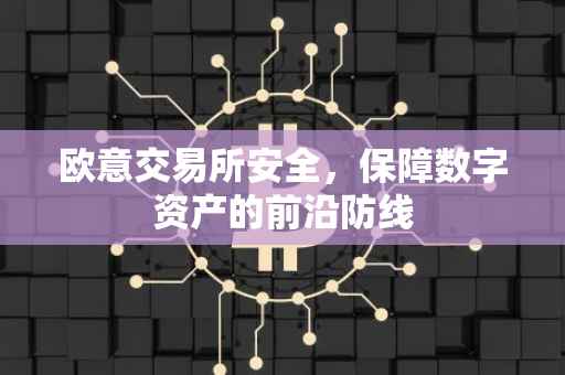 欧意交易所安全，保障数字资产的前沿防线
