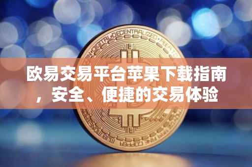 欧易交易平台苹果下载指南，安全、便捷的交易体验
