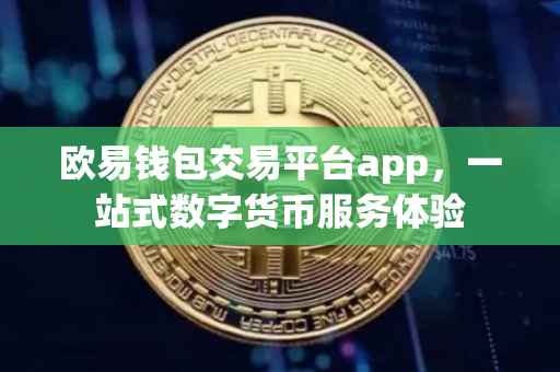 欧易钱包交易平台app，一站式数字货币服务体验