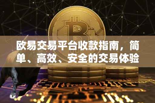 欧易交易平台收款指南，简单、高效、安全的交易体验