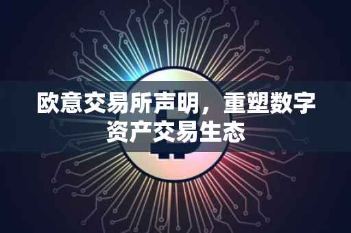 欧意交易所声明，重塑数字资产交易生态