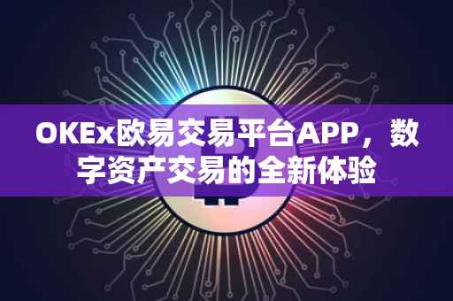 OKEx欧易交易平台APP，数字资产交易的全新体验