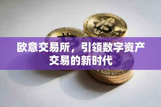 欧意交易所，引领数字资产交易的新时代