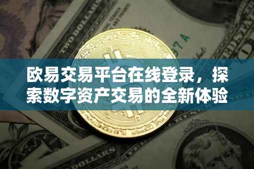 欧易交易平台在线登录，探索数字资产交易的全新体验