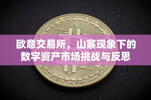 欧意交易所，山寨现象下的数字资产市场挑战与反思