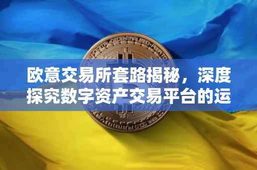 欧意交易所套路揭秘，深度探究数字资产交易平台的运营策略与潜在风险