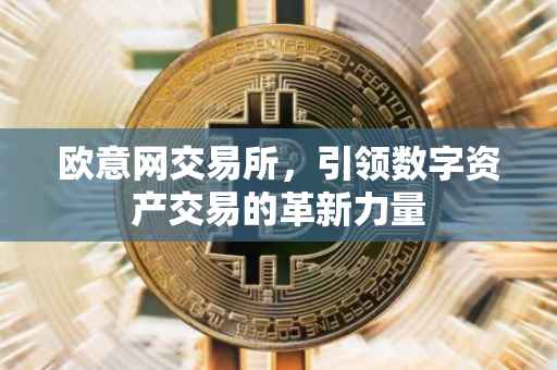 欧意网交易所，引领数字资产交易的革新力量