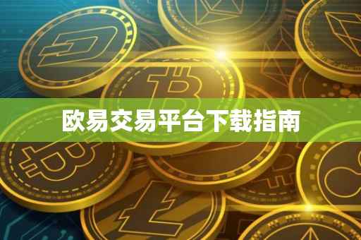 欧易交易平台下载指南