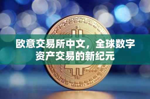 欧意交易所中文，全球数字资产交易的新纪元