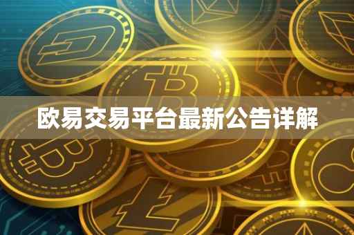 欧易交易平台最新公告详解