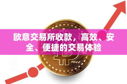 欧意交易所收款，高效、安全、便捷的交易体验