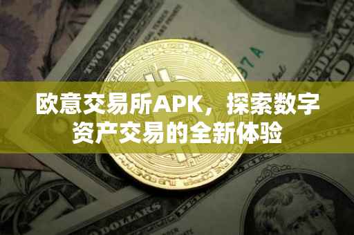 欧意交易所APK，探索数字资产交易的全新体验