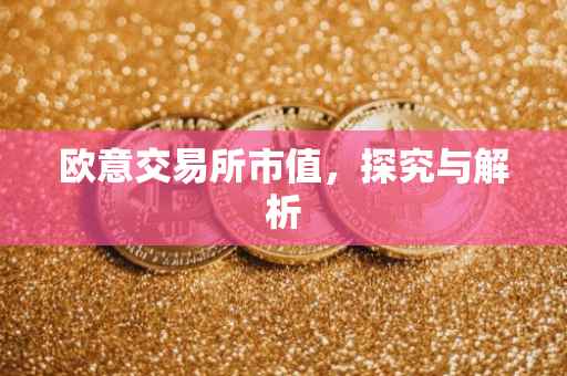 欧意交易所市值，探究与解析