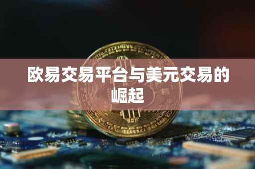 欧易交易平台与美元交易的崛起