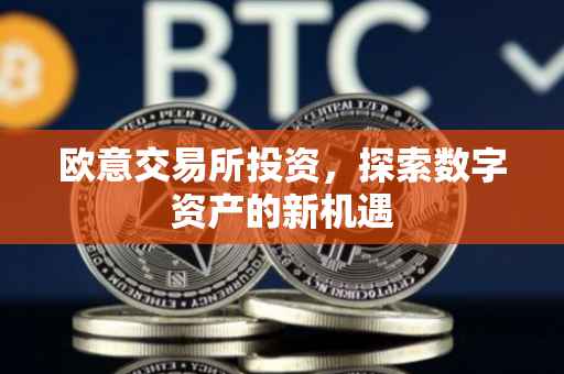 欧意交易所投资，探索数字资产的新机遇