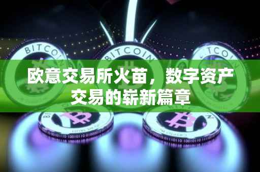 欧意交易所火苗，数字资产交易的崭新篇章