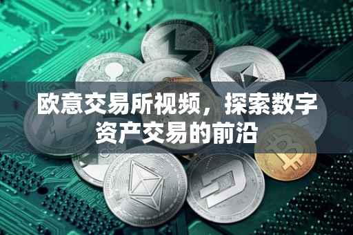欧意交易所视频，探索数字资产交易的前沿