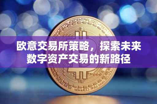 欧意交易所策略，探索未来数字资产交易的新路径