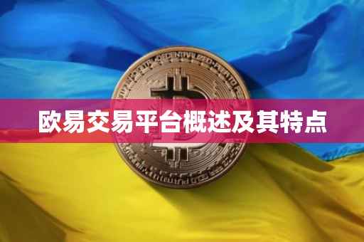 欧易交易平台概述及其特点