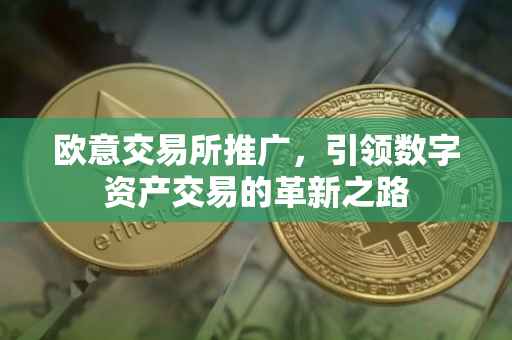 欧意交易所推广，引领数字资产交易的革新之路